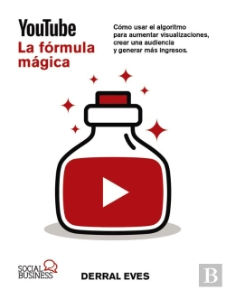 Bertrand.pt - Youtube. La Fórmula Mágica. Cómo Usar El Algoritmo Para Aumentar Las Visualizaciones, Crear Una Audiencia Y Generar Más Ingresos
