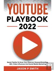 Youtube Playbook 2022 Secret Tactics To Grow Your Channel, Personal Branding, Seo, Video Influencer And Social Media Marketing