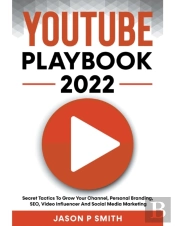 Youtube Playbook 2022 Secret Tactics To Grow Your Channel, Personal Branding, Seo, Video Influencer And Social Media Marketing