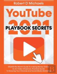 Youtube Playbook Secrets 2021 $15,000 Per Month Guide To Making Money Online As An Video Influencer, Practical Guide To Growing Your Channel And Social Media Marketing