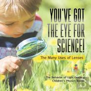 You'Ve Got The Eye For Science! | The Many Uses Of Lenses | The Behavior Of Light Grade 3 | Children'S Physics Books