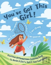 You'Ve Got This Girl! Positive Affirmations Coloring Book To Build A Girl'S Spirit And Confidence