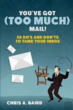Bertrand.pt - You'Ve Got (Too Much) Mail! 38 Do'S And Don'Ts To Tame Your Inbox