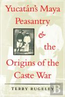 Yucatan'S Maya Peasantry And The Origins Of The Caste War