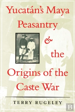 Bertrand.pt - Yucatan'S Maya Peasantry And The Origins Of The Caste War