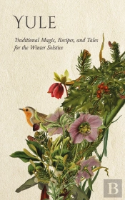 Yule: Traditional Magic, Recipes, And Tales For The Winter Solstice