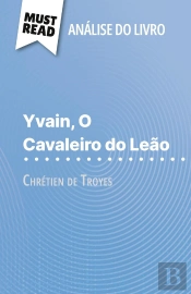 Yvain, O Cavaleiro Do Leão De Chrétien De Troyes (Analise Do Livro) : Analise Completa E Resumo Pormenorizado Do Trabalho