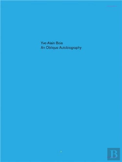 Bertrand.pt - Yve-Alain Bois An Oblique Autobiography /Anglais