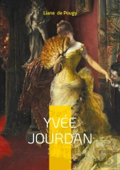 Yvée Jourdan : Une Plongée Sulfureuse Dans Les Amours Saphiques De La Belle Époque : Émancipation Et Scandale Au Coeur Du Paris Mondain
