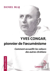 Yves Congar, Pionnier De L'Oecuménisme ; Comment Accueillir Les Valeurs Des Autres Chrétiens