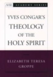 Yves Congar'S Theology Of The Holy Spirit