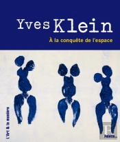 Yves Klein ; À La Conquête De L'Espace