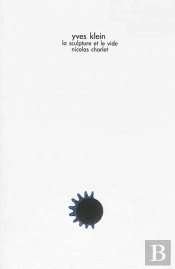 Yves Klein ; La Sculpture Et Le Vide