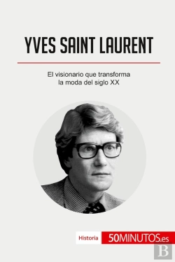 Bertrand.pt - Yves Saint Laurent : El Visionario Que Transforma La Moda Del Siglo Xx