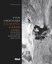 Yvon Chouinard, À L'Avant-Garde ; Yosemite, Patagonia Et Autres Histoires De Montagne