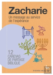 Zacharie, Un Message Au Service De L'Espérance ; 12 Canevas De Partage Biblique