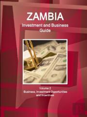 Zambia Investment And Business Guide Volume 2 Business, Investment Opportunities And Incentives
