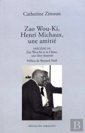 Zao Wou Ki Et Henri Michaux, Une Amitié ; Zao Wou-Ki Et La Chine, Une Libre Destinée
