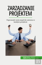 Zarzadzanie Projektem : Poprowadz Swój Zespól Do Sukcesu W Kazdym Projekcie