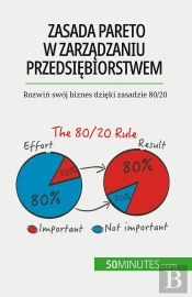 Zasada Pareto W Zarzadzaniu Przedsiebiorstwem : Rozwin Swój Biznes Dzieki Zasadzie 80/20