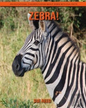 Zebra! An Educational Children'S Book About Zebra With Fun Facts