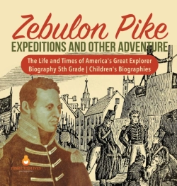 Bertrand.pt - Zebulon Pike Expeditions And Other Adventure | The Life And Times Of America'S Great Explorer | Biography 5th Grade | Children'S Biographies