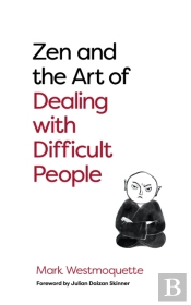 Zen And The Art Of Dealing With Difficult People