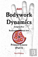 Zen Bodywork Dynamics, Enigma Key To Restorative Martial Arts