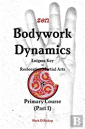 Zen Bodywork Dynamics, Enigma Key To Restorative Martial Arts
