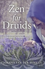 Zen For Druids Â€“ A Further Guide To Integration, Compassion And Harmony With Nature