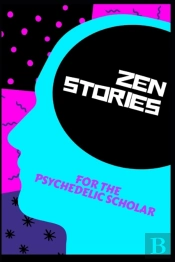 Zen Stories For The Psychedelic Scholar