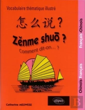 Zenme Shuo ? Comment Dit-On ? Lexique Thématique Français-Chinois/Chinois-Français