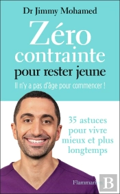 Zéro Contrainte Pour Rester Jeune : Il N'Y A Pas D'Âge Pour Commencer ! 35 Astuces Pour Vivre Mieux Et Plus Longtemps