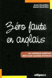 Zéro Faute En Anglais - Comment Maîtriser 800 Mots Sources D'Erreur