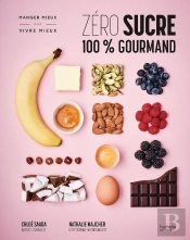 Zéro Sucre 100% Gourmand : Manger Mieux Pour Vivre Mieux