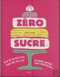 Bertrand.pt - Zéro Sucre ; Plus De 60 Recettes Pour Dire Bye-Bye Au Sucre Raffiné Sans Frustration !