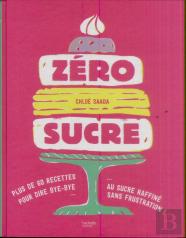 Zéro Sucre ; Plus De 60 Recettes Pour Dire Bye-Bye Au Sucre Raffiné Sans Frustration !