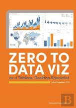Zero To Data Viz As A Tableau Desktop Specialist