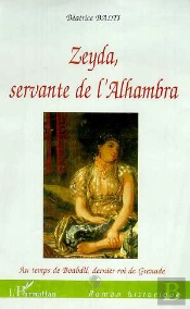 Zeyda, Servante De L'Alhambra ; Au Temps De Boabdil Dernier Roi De Grenade