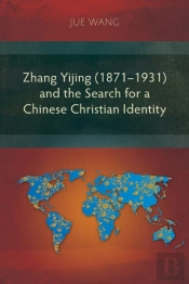 Zhang Yijing (1871-1931) And The Search For A Chinese Christian Identity