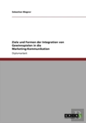 Ziele Und Formen Der Integration Von Gewinnspielen In Die Marketing-Kommunikation
