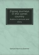 Zigzag Journeys In The Camel Country Arabia In Picture And Story