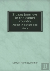 Zigzag Journeys In The Camel Country Arabia In Picture And Story