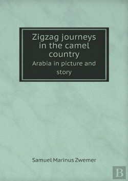 Bertrand.pt - Zigzag Journeys In The Camel Country Arabia In Picture And Story