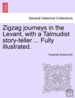 Bertrand.pt - Zigzag Journeys In The Levant, With A Talmudist Story-Teller ... Fully Illustrated.