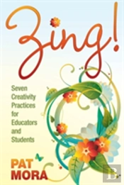 Zing! Seven Creativity Practices For Educators And Students