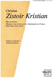 Zistoir Kristian : Mes Aventures, Histoire Vraie D'Un Ouvrier Réunionnais En France