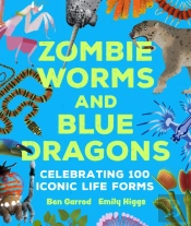 Zombie Worms And Blue Dragons: Celebrating 100 Iconic Life Forms