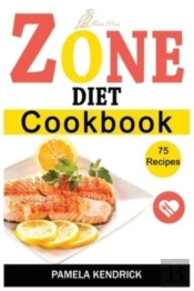 Zone Diet Cookbook: 75 Quick, Easy   Hea