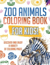 Zoo Animals Coloring Book For Kids! Discover And Enjoy A Variety Of Coloring Pages